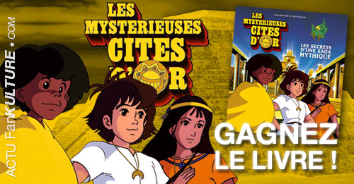 Gagnez le livre Les Mystérieuses Cités d'Or, Les secrets d'un saga mythique sur FanKulture !