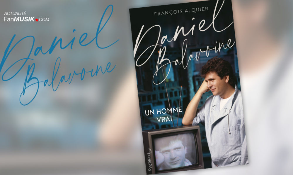 Daniel Balavoine - un homme vrai, un nouveau livre par François Alquier le 11 novembre