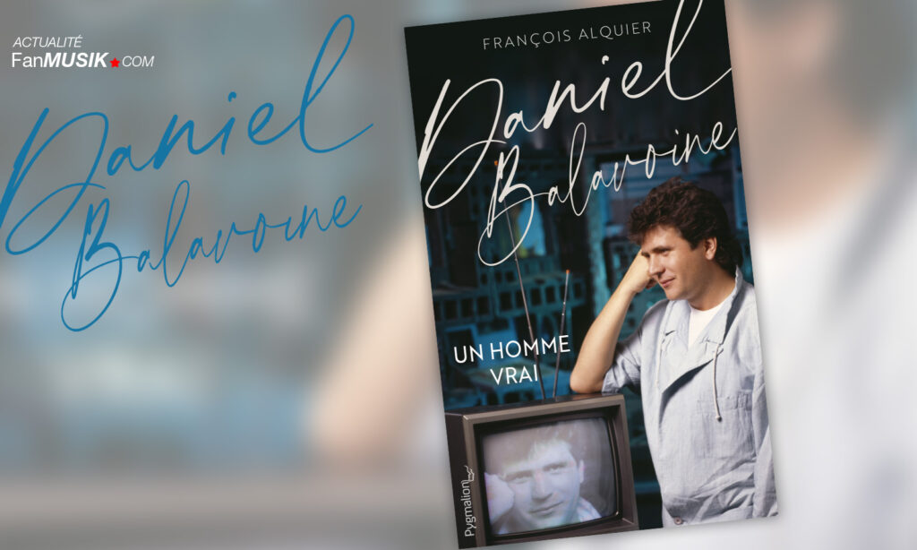 Daniel Balavoine - un homme vrai, un nouveau livre par François Alquier le 11 novembre